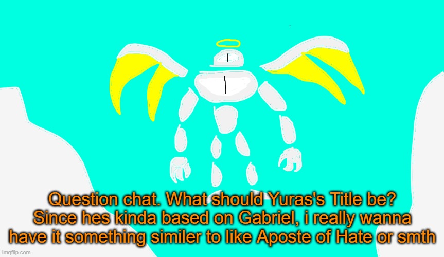 I wanna know what yall think his title should be | Question chat. What should Yuras's Title be? Since hes kinda based on Gabriel, i really wanna have it something similer to like Aposte of Hate or smth | image tagged in yuras | made w/ Imgflip meme maker