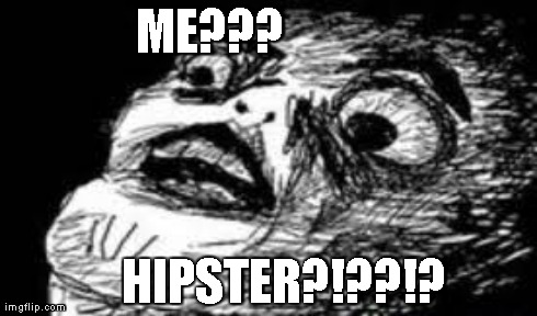 ME???                HIPSTER?!??!? | made w/ Imgflip meme maker