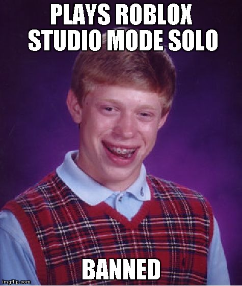 Bad Luck Brian Meme | PLAYS ROBLOX STUDIO MODE SOLO BANNED | image tagged in memes,bad luck brian | made w/ Imgflip meme maker