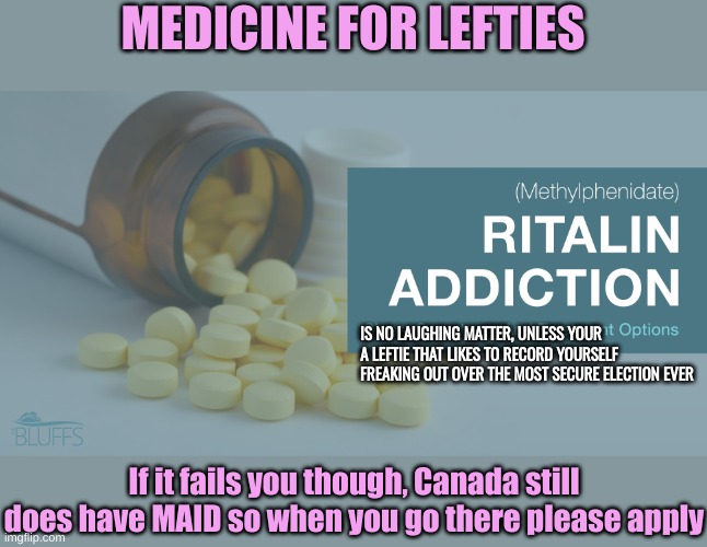 There is always HOPE --- BH Obama | MEDICINE FOR LEFTIES; IS NO LAUGHING MATTER, UNLESS YOUR A LEFTIE THAT LIKES TO RECORD YOURSELF FREAKING OUT OVER THE MOST SECURE ELECTION EVER; If it fails you though, Canada still does have MAID so when you go there please apply | image tagged in ritalin | made w/ Imgflip meme maker