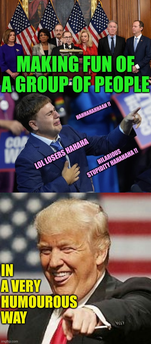 They are such Losers. It's really funny though. In the most hilarious way | MAKING FUN OF A GROUP OF PEOPLE; HAHHAHAHHAAH !! LOL LOSERS HAHAHA; HILARIOUS STUPIDITY HAHAHAHA !! IN A VERY HUMOUROUS WAY | image tagged in house democrats,tim walz son,trump laughing | made w/ Imgflip meme maker