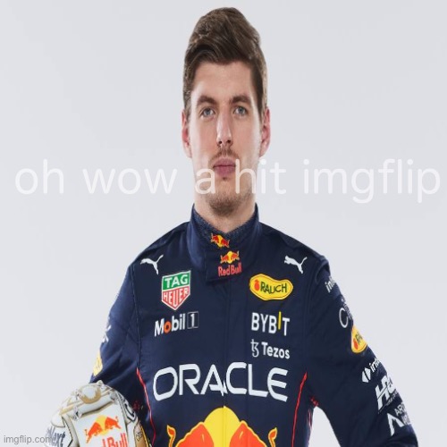 max verstappen | oh wow a hit imgflip | image tagged in max verstappen | made w/ Imgflip meme maker