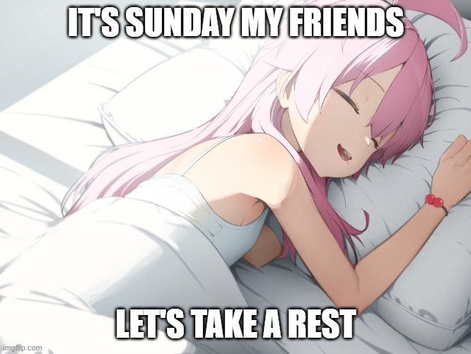 HOSHINO IN SUNDAY | IT'S SUNDAY MY FRIENDS; LET'S TAKE A REST | image tagged in sunday morning | made w/ Imgflip meme maker