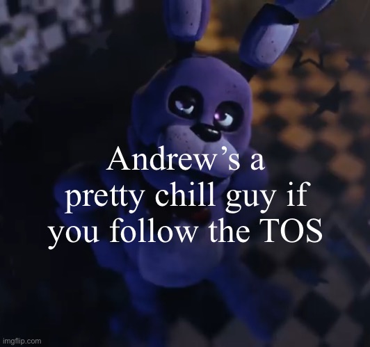 Like if you’re not on his ban radar, he can be a fun guy to chat with | Andrew’s a pretty chill guy if you follow the TOS | image tagged in goofster | made w/ Imgflip meme maker