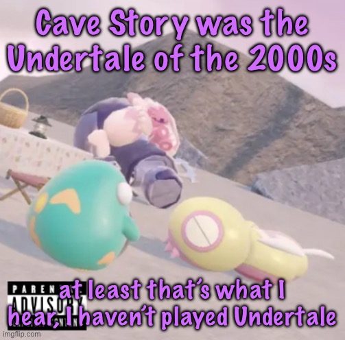 men will see this and think “hell yeah” | Cave Story was the Undertale of the 2000s; at least that’s what I hear, I haven’t played Undertale | image tagged in men will see this and think hell yeah | made w/ Imgflip meme maker