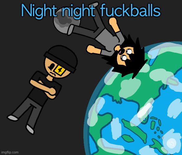 Space | Night night fuckballs | image tagged in space | made w/ Imgflip meme maker