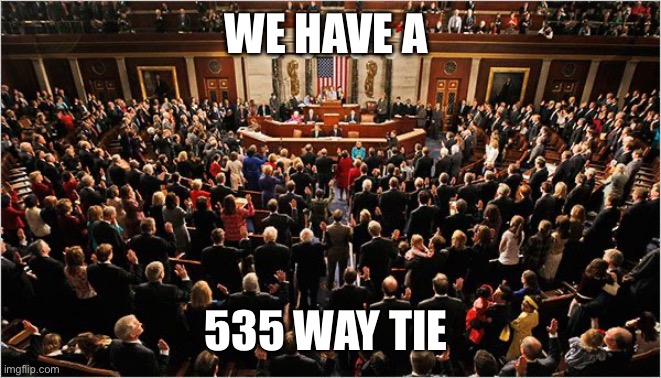 Congress | WE HAVE A 535 WAY TIE | image tagged in congress | made w/ Imgflip meme maker