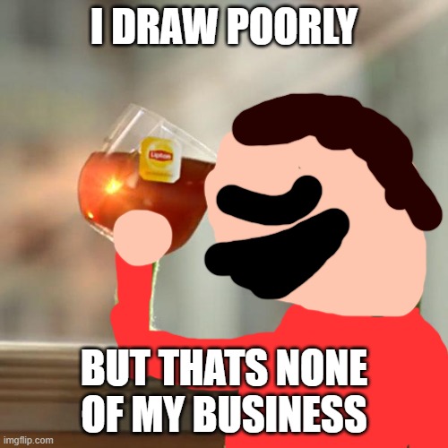 Aslan drinking tea | I DRAW POORLY; BUT THATS NONE OF MY BUSINESS | image tagged in memes,but that's none of my business,kermit the frog | made w/ Imgflip meme maker