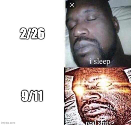 i sleep real shit | 2/26; 9/11 | image tagged in i sleep real shit | made w/ Imgflip meme maker