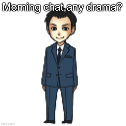 Moriarty but a shimeji | Morning chat,any drama? | image tagged in moriarty but a shimeji | made w/ Imgflip meme maker