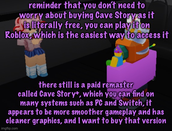 sorry I’m just obsessed with this game | reminder that you don’t need to worry about buying Cave Story as it is literally free, you can play it on Roblox, which is the easiest way to access it; there still is a paid remaster called Cave Story+, which you can find on many systems such as PC and Switch, it appears to be more smoother gameplay and has cleaner graphics, and I want to buy that version | image tagged in why is natsuki in item asylum | made w/ Imgflip meme maker