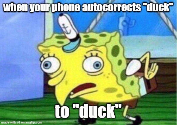 Mocking Spongebob | when your phone autocorrects "duck"; to "duck" | image tagged in memes,mocking spongebob | made w/ Imgflip meme maker