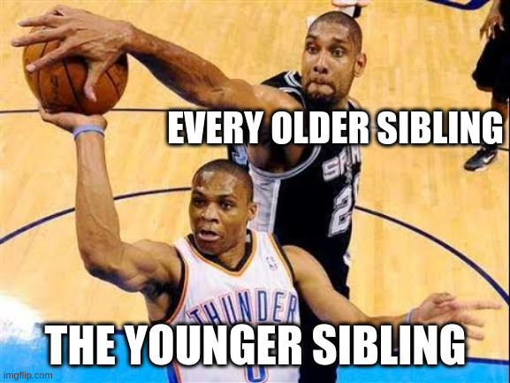 Basketball Block | EVERY OLDER SIBLING; THE YOUNGER SIBLING | image tagged in basketball block | made w/ Imgflip meme maker