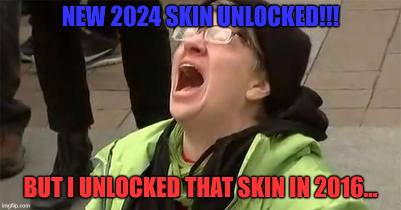 crying liberal | NEW 2024 SKIN UNLOCKED!!! BUT I UNLOCKED THAT SKIN IN 2016... | image tagged in crying liberal | made w/ Imgflip meme maker