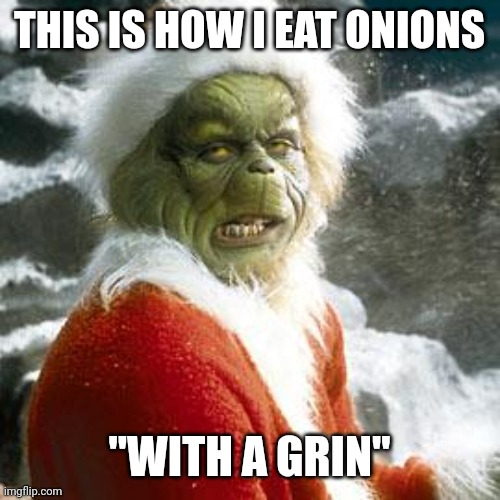 "Grinch Eats Onions" | THIS IS HOW I EAT ONIONS; "WITH A GRIN" | image tagged in grinch | made w/ Imgflip meme maker