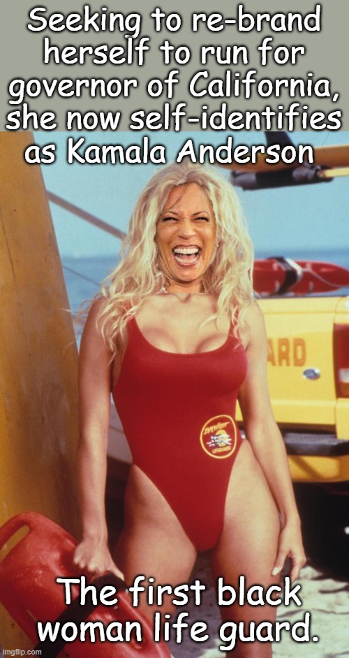 When you Photoshop your identity it's easy to be unburdened by what has been... | Seeking to re-brand herself to run for governor of California, she now self-identifies as Kamala Anderson; The first black woman life guard. | image tagged in pamela anderson | made w/ Imgflip meme maker