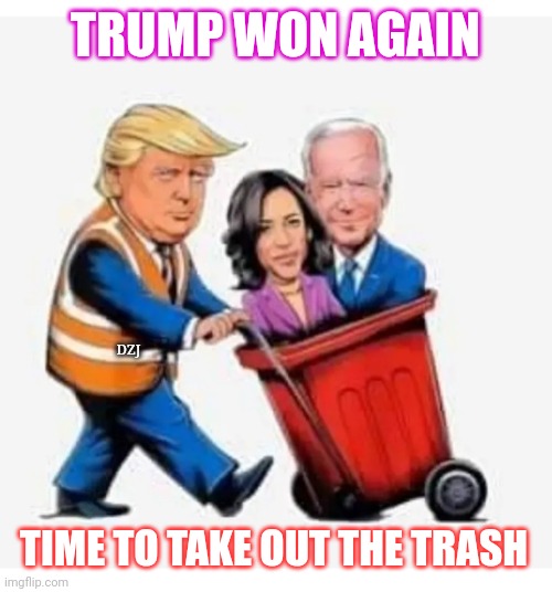 Cry More Libs | TRUMP WON AGAIN; DZJ; TIME TO TAKE OUT THE TRASH | image tagged in libtard,moron,losers,butthurt liberals | made w/ Imgflip meme maker