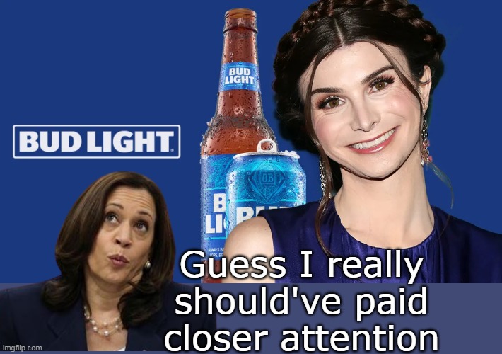 # 1 WOKE JOKE | Guess I really should've paid closer attention | image tagged in kamala bud light meme | made w/ Imgflip meme maker