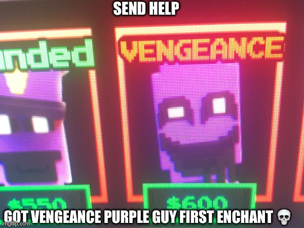 SEND HELP; GOT VENGEANCE PURPLE GUY FIRST ENCHANT 💀 | made w/ Imgflip meme maker