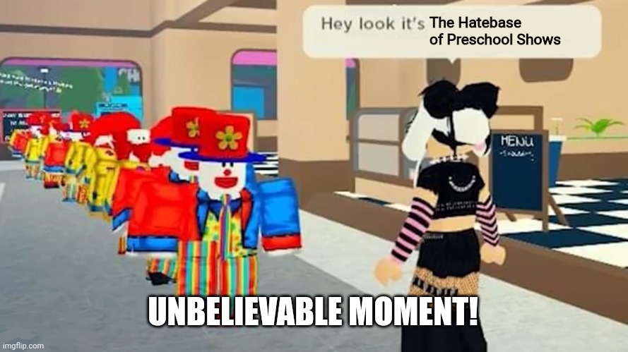 Hey look it's | The Hatebase of Preschool Shows; UNBELIEVABLE MOMENT! | image tagged in hey look it's,preschool show hatebase,meme,clown,unbelievable,moment | made w/ Imgflip meme maker