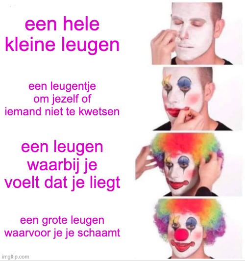 Clown Applying Makeup Meme | een hele kleine leugen; een leugentje om jezelf of iemand niet te kwetsen; een leugen waarbij je voelt dat je liegt; een grote leugen waarvoor je je schaamt | image tagged in memes,clown applying makeup | made w/ Imgflip meme maker