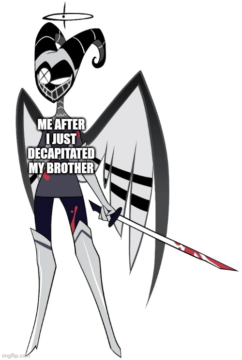 He was a burden to me.... | ME AFTER I JUST DECAPITATED MY BROTHER | image tagged in lute | made w/ Imgflip meme maker