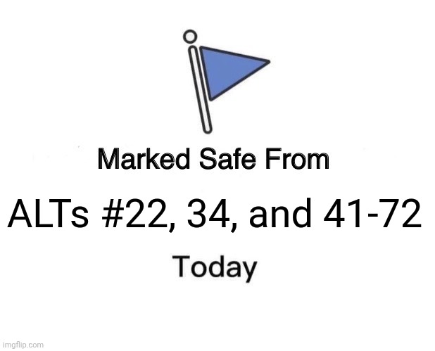 Marked Safe From Meme | ALTs #22, 34, and 41-72 | image tagged in memes,marked safe from | made w/ Imgflip meme maker