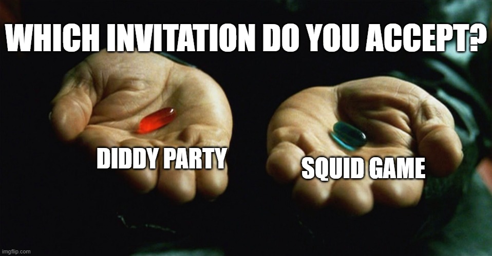 One makes you lose your dignity and virginity and the latter is your life | WHICH INVITATION DO YOU ACCEPT? DIDDY PARTY; SQUID GAME | image tagged in red pill blue pill,squid game,diddy,memes,choice | made w/ Imgflip meme maker