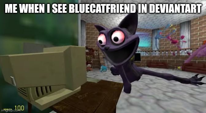 Context:She liking every fetish deviations | ME WHEN I SEE BLUECATFRIEND IN DEVIANTART | image tagged in catnap computer | made w/ Imgflip meme maker