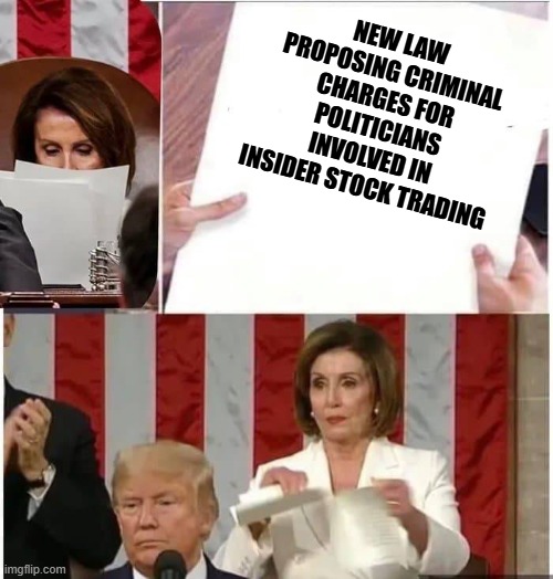 Stock Trading Genius Nancy | NEW LAW PROPOSING CRIMINAL CHARGES FOR POLITICIANS INVOLVED IN INSIDER STOCK TRADING | image tagged in nancy pelosi rips paper,nancy pelosi wtf,nancy pelosi,stupid criminals | made w/ Imgflip meme maker