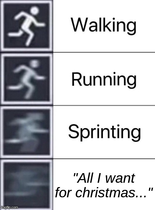 She's coming. | "All I want for christmas..." | image tagged in walking running sprinting,all i want for christmas is you,mariah carey,run | made w/ Imgflip meme maker