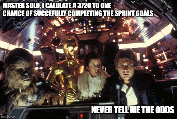 When sprint goals seems to be impossible to complete | MASTER SOLO, I CALULATE A 3720 TO ONE CHANCE OF SUCCEFULLY COMPLETING THE SPRINT GOALS; NEVER TELL ME THE ODDS | image tagged in han solo never tell me the odds | made w/ Imgflip meme maker