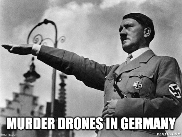 hitler | MURDER DRONES IN GERMANY | image tagged in hitler | made w/ Imgflip meme maker