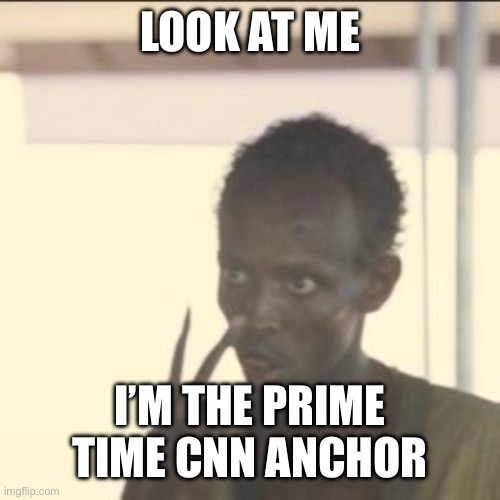 Look At Me Meme | LOOK AT ME I’M THE PRIME TIME CNN ANCHOR | image tagged in memes,look at me | made w/ Imgflip meme maker