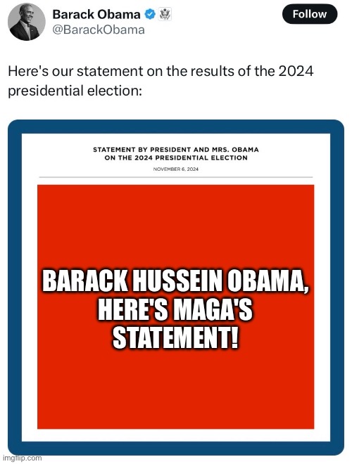 MAGA RUNS THE SHOW, NOW, BARRY! | BARACK HUSSEIN OBAMA,
HERE'S MAGA'S
STATEMENT! | made w/ Imgflip meme maker