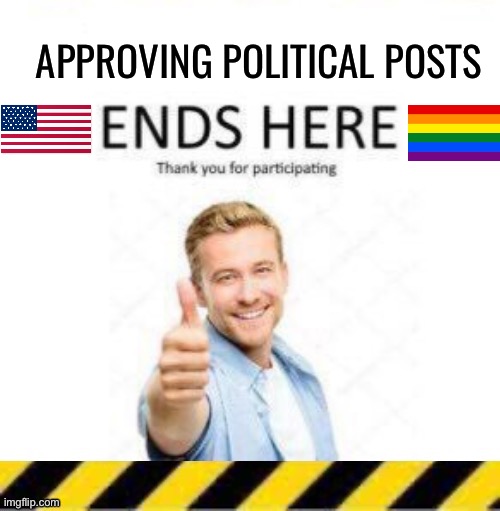 Approving political posts has ended. If you need more support, you can post in our vent stream: LGBTQ_vent_stream | APPROVING POLITICAL POSTS | image tagged in troll line piece two,politics,american politics,united states,election,lgbtq | made w/ Imgflip meme maker