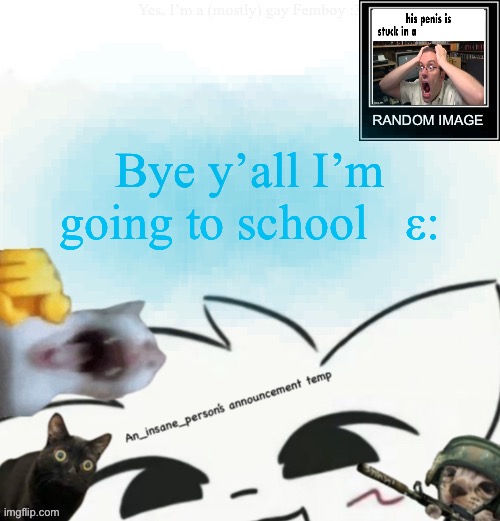 Backwards colon three | Bye y’all I’m going to school   ε: | image tagged in my lil announcement | made w/ Imgflip meme maker