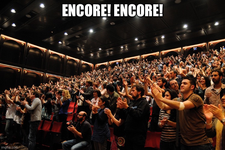 Standing Ovation | ENCORE! ENCORE! | image tagged in standing ovation | made w/ Imgflip meme maker