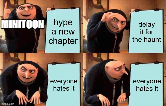 Gru's Plan Meme | hype a new chapter; MINITOON; delay it for the haunt; everyone hates it; everyone hates it | image tagged in memes,gru's plan | made w/ Imgflip meme maker