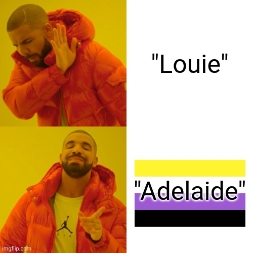 This was originally going to go into the vent stream but it was too playful so I changed my mind | "Louie"; "Adelaide" | image tagged in memes,drake hotline bling | made w/ Imgflip meme maker