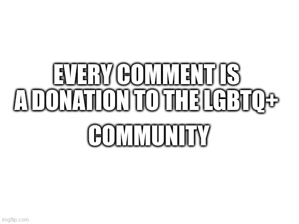 I am feeling nice | EVERY COMMENT IS A DONATION TO THE LGBTQ+; COMMUNITY | image tagged in homophobia is so funny | made w/ Imgflip meme maker