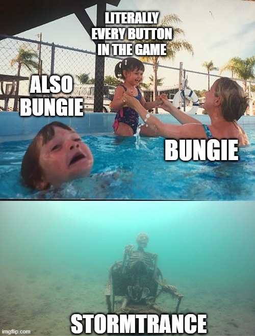 drowning kid + skeleton | LITERALLY EVERY BUTTON IN THE GAME; ALSO BUNGIE; BUNGIE; STORMTRANCE | image tagged in drowning kid skeleton | made w/ Imgflip meme maker