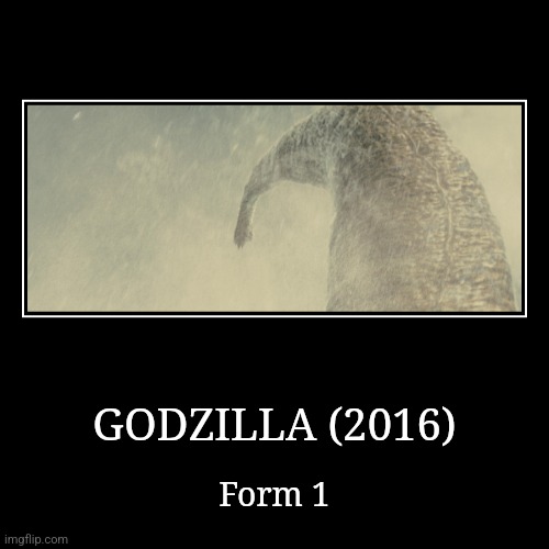 Godzilla (2016) | GODZILLA (2016) | Form 1 | image tagged in demotivationals,reiwa,godzilla | made w/ Imgflip demotivational maker