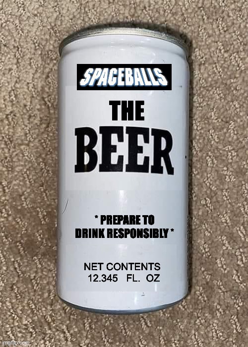 Spaceballs: The Beer | * PREPARE TO DRINK RESPONSIBLY * | image tagged in spaceballs,beer | made w/ Imgflip meme maker