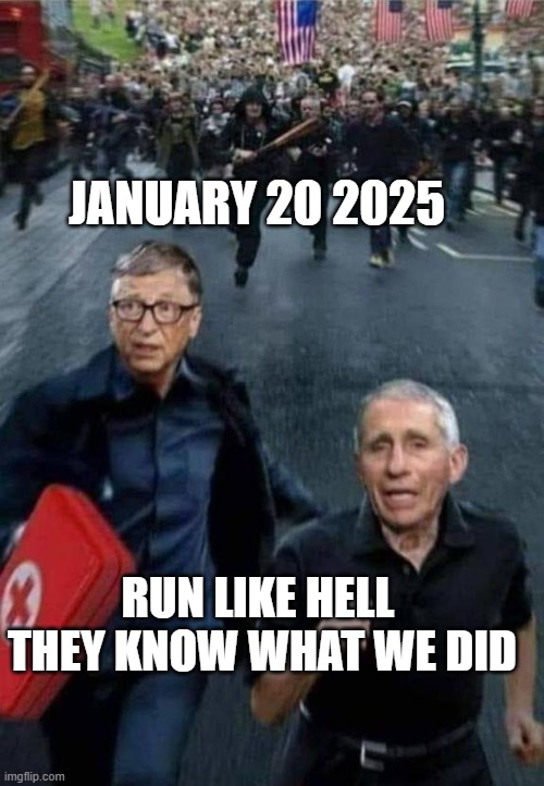 Gates and Fauci Running | JANUARY 20 2025; RUN LIKE HELL   THEY KNOW WHAT WE DID | image tagged in gates and fauci running | made w/ Imgflip meme maker