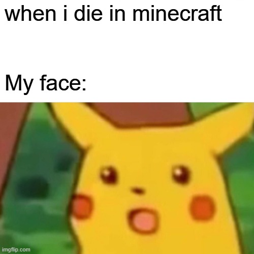 Surprised Pikachu | when i die in minecraft; My face: | image tagged in memes,surprised pikachu | made w/ Imgflip meme maker