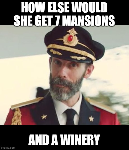 Captain Obvious | HOW ELSE WOULD SHE GET 7 MANSIONS AND A WINERY | image tagged in captain obvious | made w/ Imgflip meme maker