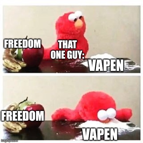 elmo cocaine | FREEDOM; THAT ONE GUY:; VAPEN; FREEDOM; VAPEN | image tagged in elmo cocaine | made w/ Imgflip meme maker