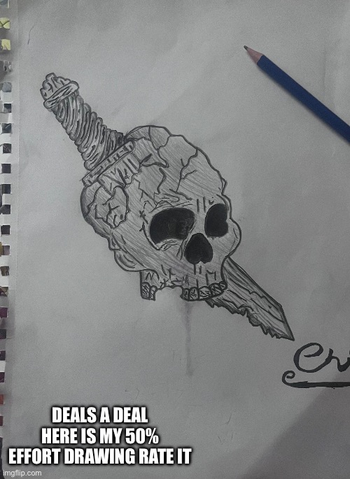 Rate my drawing | DEALS A DEAL HERE IS MY 50% EFFORT DRAWING RATE IT | image tagged in drawing | made w/ Imgflip meme maker