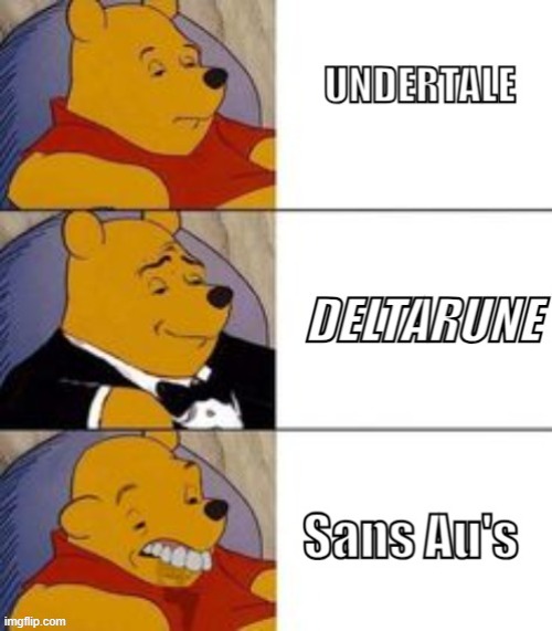 Purpose for the Sans Au's they get confusing all the time (wont you agree?) Reuploaded | image tagged in tuxedo winnie the pooh,undertale | made w/ Imgflip meme maker